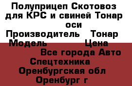 Полуприцеп Скотовоз для КРС и свиней Тонар 9887, 3 оси › Производитель ­ Тонар › Модель ­ 9 887 › Цена ­ 3 240 000 - Все города Авто » Спецтехника   . Оренбургская обл.,Оренбург г.